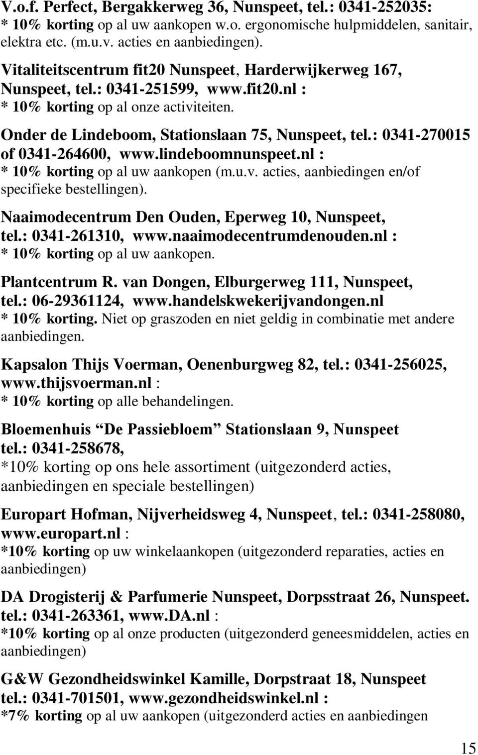 : 0341-270015 of 0341-264600, www.lindeboomnunspeet.nl : * 10% korting op al uw aankopen (m.u.v. acties, aanbiedingen en/of specifieke bestellingen).