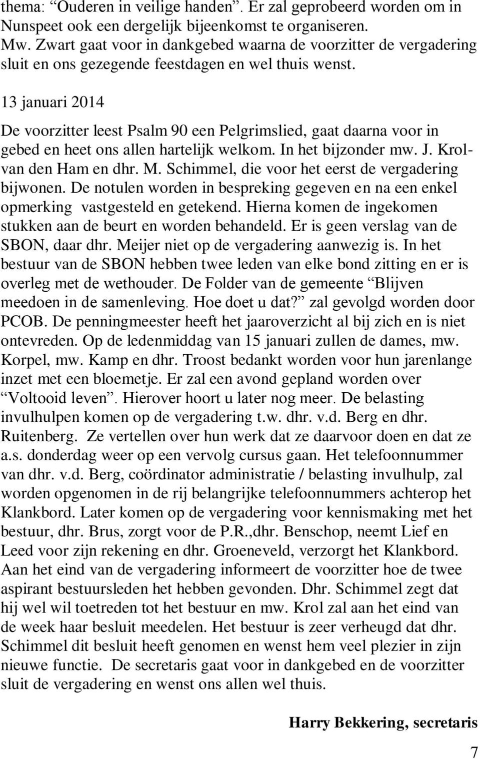 13 januari 2014 De voorzitter leest Psalm 90 een Pelgrimslied, gaat daarna voor in gebed en heet ons allen hartelijk welkom. In het bijzonder mw. J. Krolvan den Ham en dhr. M.