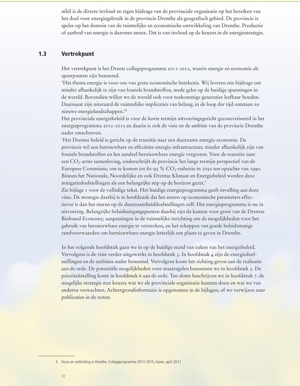 Dat is van invloed op de keuzes in de energiestrategie. 1.3 Vertrekpunt Het vertrekpunt is het Drents collegeprogramma 2011-2012, waarin energie en economie als speerpunten zijn benoemd.