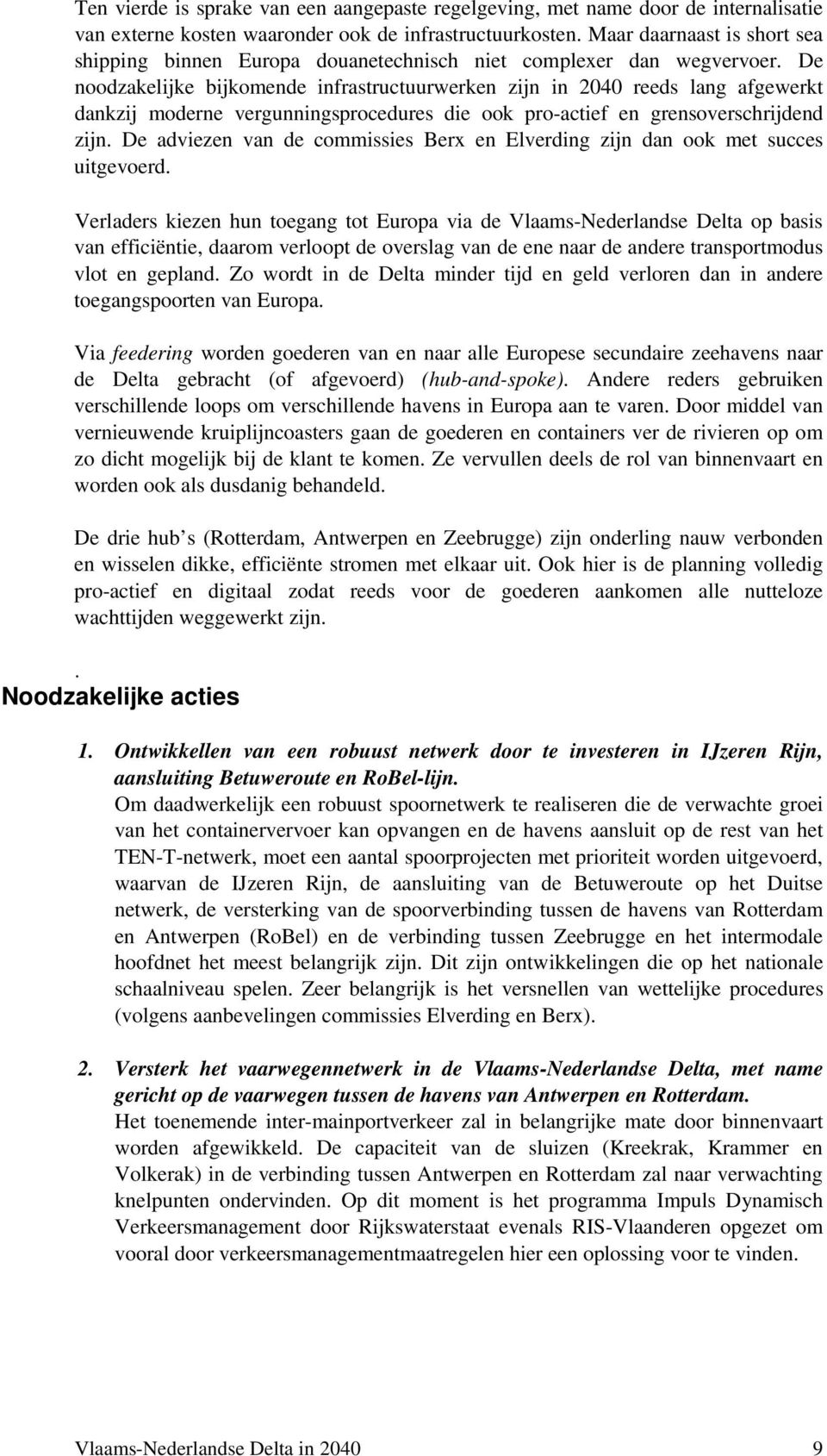 De noodzakelijke bijkomende infrastructuurwerken zijn in 2040 reeds lang afgewerkt dankzij moderne vergunningsprocedures die ook pro-actief en grensoverschrijdend zijn.