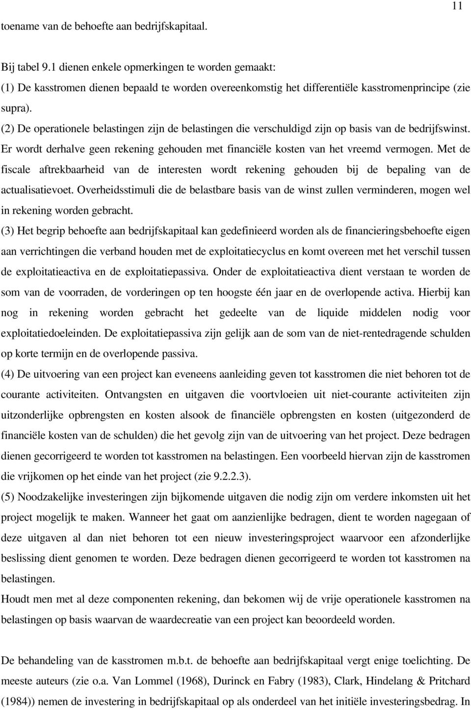 (2) De operationele belastingen zijn de belastingen die verschuldigd zijn op basis van de bedrijfswinst. Er wordt derhalve geen rekening gehouden met financiële kosten van het vreemd vermogen.