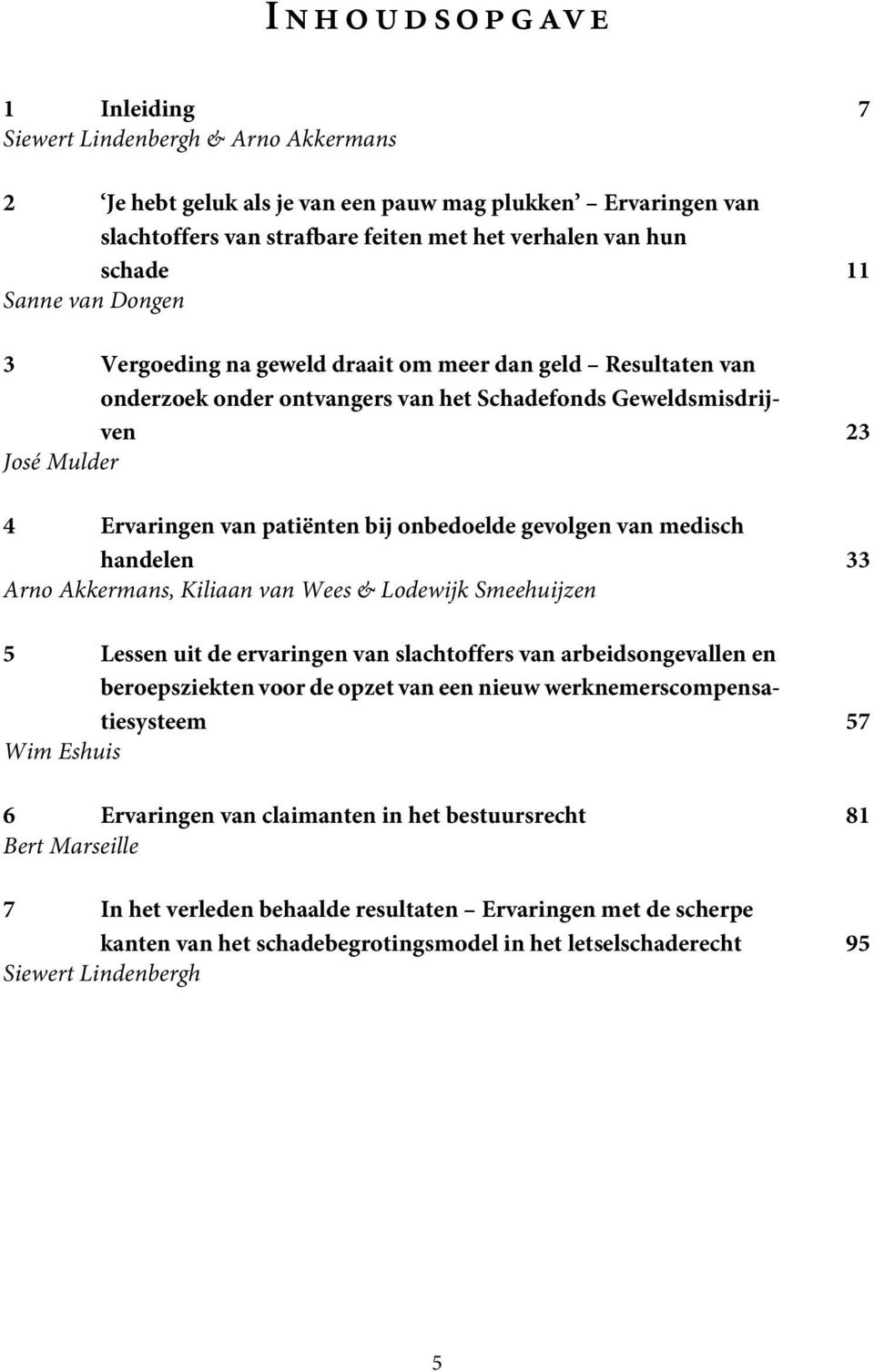 onbedoelde gevolgen van medisch handelen 33 Arno Akkermans, Kiliaan van Wees & Lodewijk Smeehuijzen 5 Lessen uit de ervaringen van slachtoffers van arbeidsongevallen en beroepsziekten voor de opzet