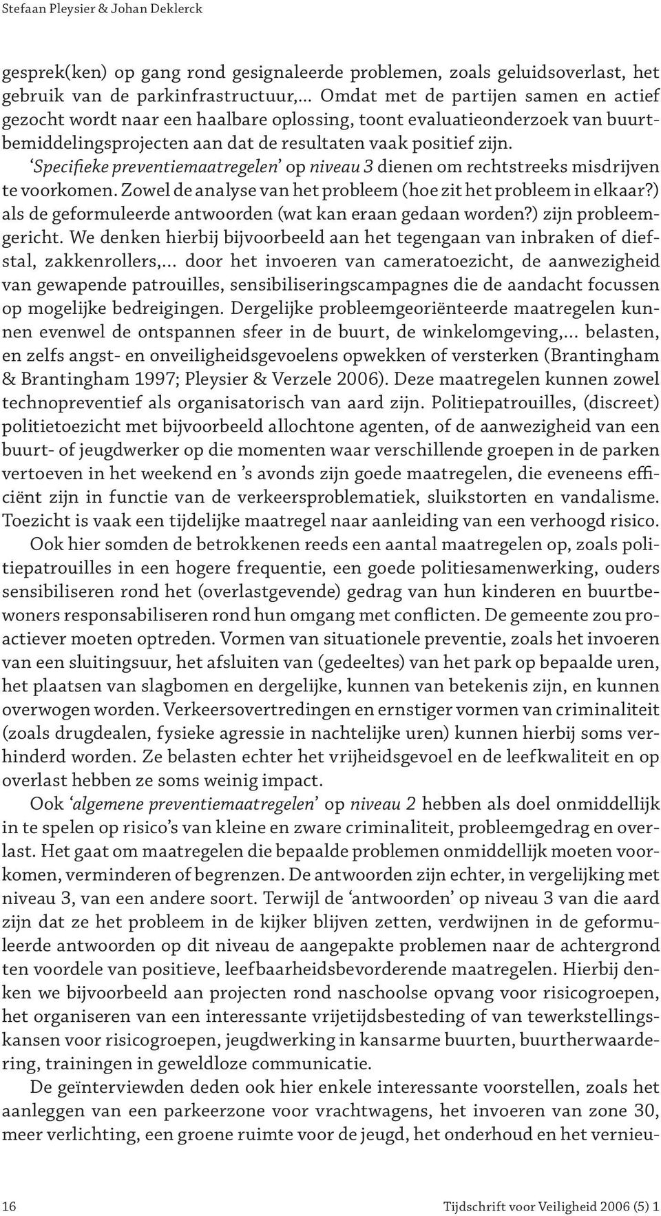 Specifieke preventiemaatregelen op niveau 3 dienen om rechtstreeks misdrijven te voorkomen. Zowel de analyse van het probleem (hoe zit het probleem in elkaar?