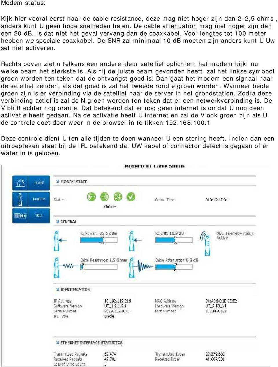 Rechts boven ziet u telkens een andere kleur satelliet oplichten, het modem kijkt nu welke beam het sterkste is.