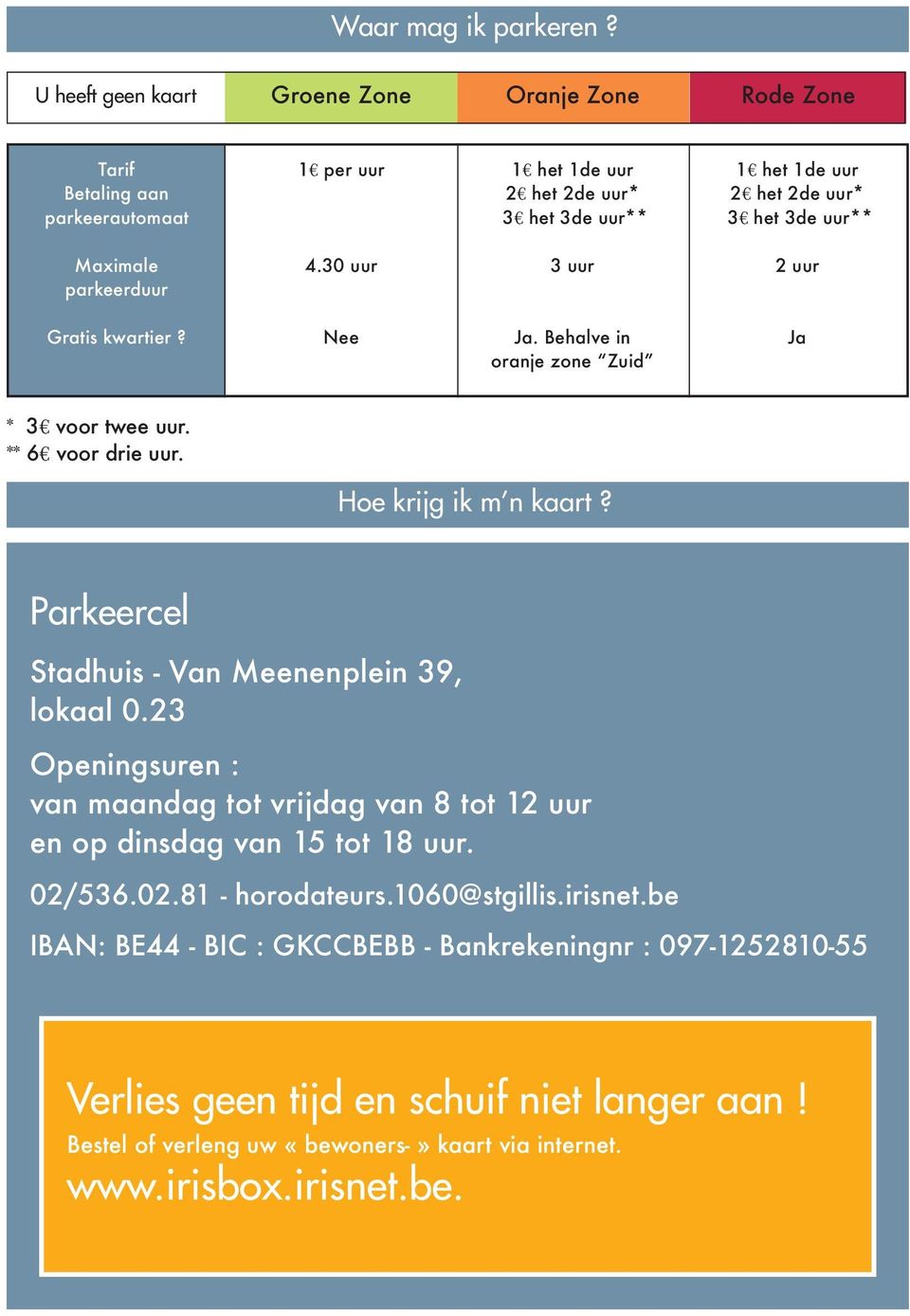 Maximale 4.30 uur 3 uur 2 uur parkeerduur Gratis kwartier? Nee Ja. Behalve in Ja oranje zone Zuid * 3 voor twee uur. ** 6 voor drie uur. Hoe krijg ik m n kaart?