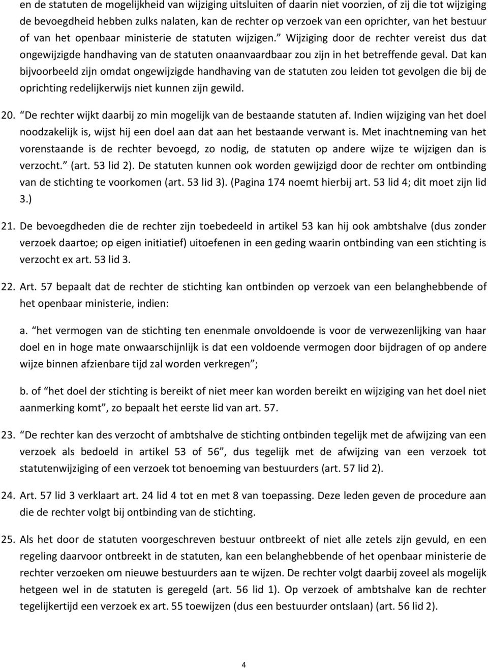 Dat kan bijvoorbeeld zijn omdat ongewijzigde handhaving van de statuten zou leiden tot gevolgen die bij de oprichting redelijkerwijs niet kunnen zijn gewild. 20.