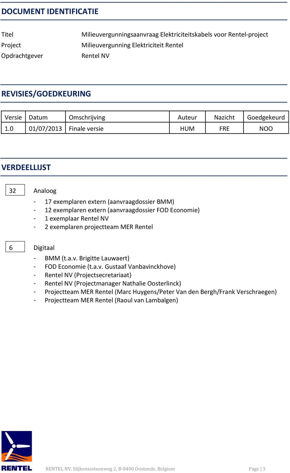 0 01/07/2013 Finale versie HUM FRE NOO VERDEELLIJST 32 Analoog - 17 exemplaren extern (aanvraagdossier BMM) - 12 exemplaren extern (aanvraagdossier FOD Economie) - 1 exemplaar Rentel NV - 2