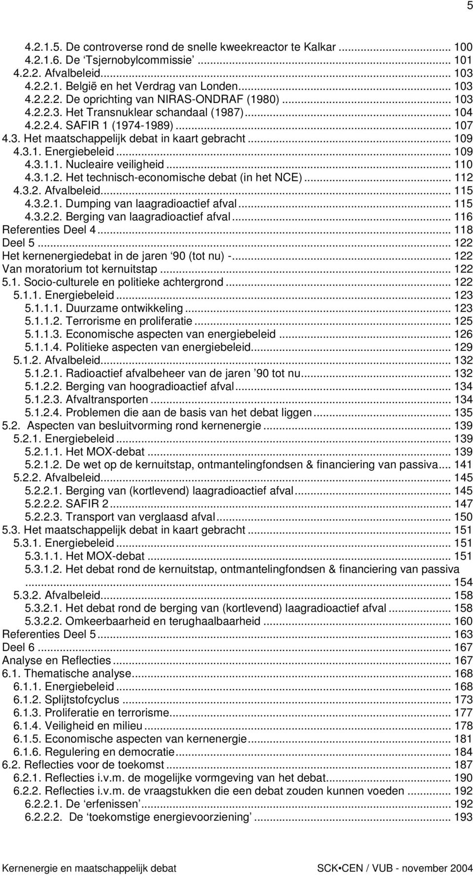 .. 110 4.3.1.2. Het technisch-economische debat (in het NCE)... 112 4.3.2. Afvalbeleid... 115 4.3.2.1. Dumping van laagradioactief afval... 115 4.3.2.2. Berging van laagradioactief afval.