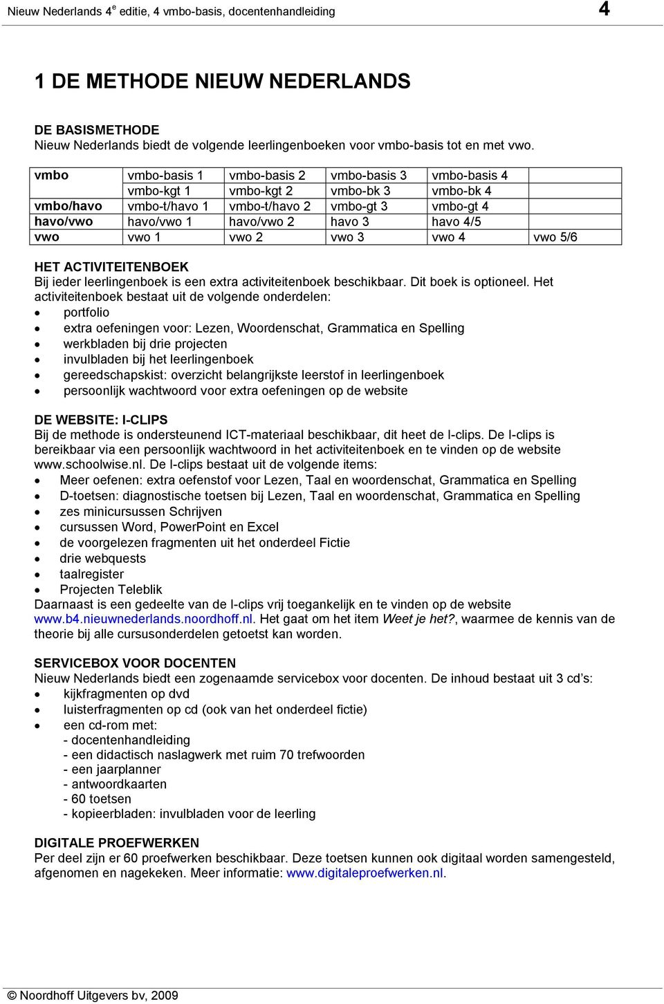 4/5 vwo vwo 1 vwo 2 vwo 3 vwo 4 vwo 5/6 HET ACTIVITEITENBOEK Bij ieder leerlingenboek is een extra activiteitenboek beschikbaar. Dit boek is optioneel.