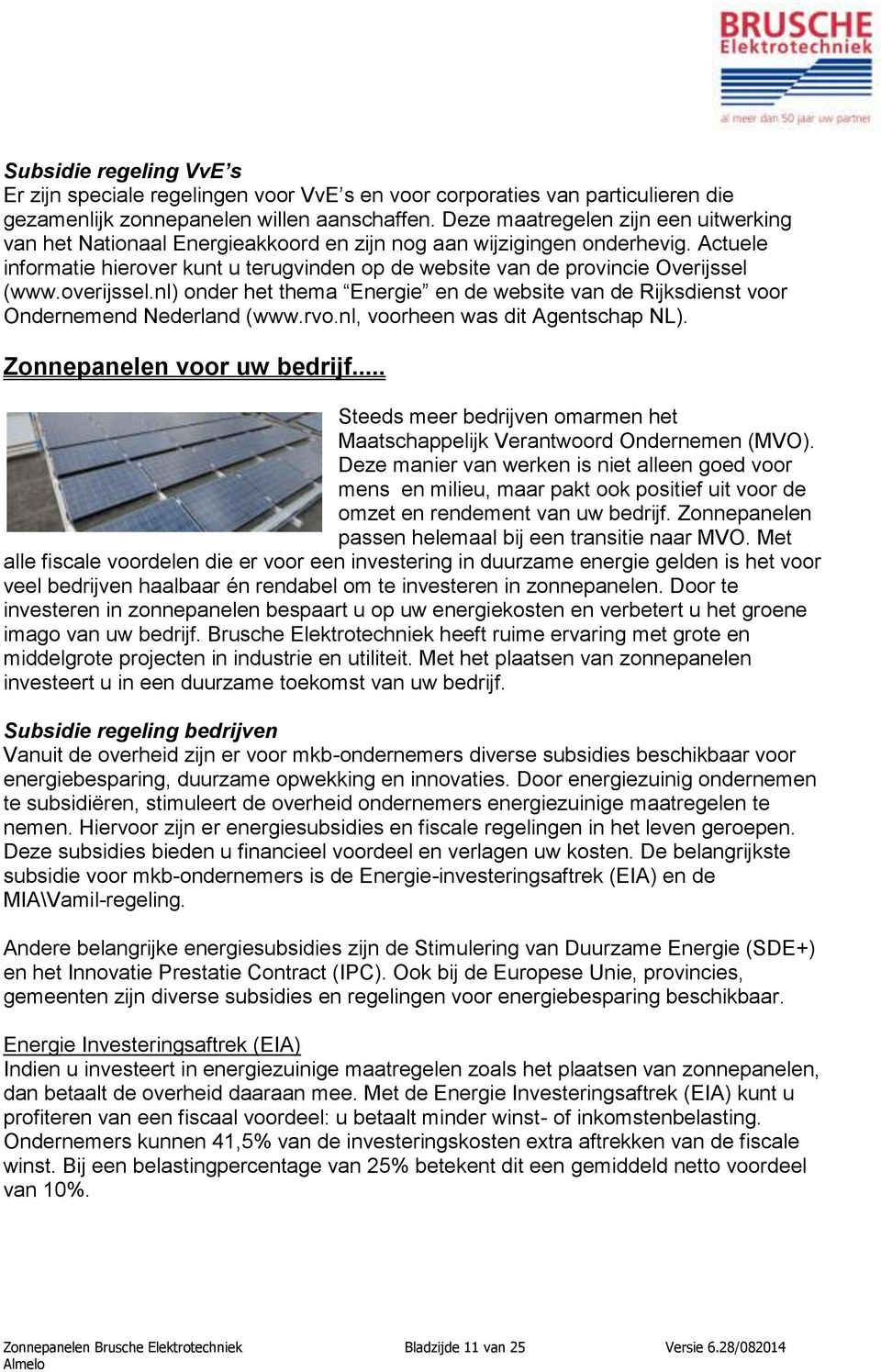 Actuele informatie hierover kunt u terugvinden op de website van de provincie Overijssel (www.overijssel.nl) onder het thema Energie en de website van de Rijksdienst voor Ondernemend Nederland (www.
