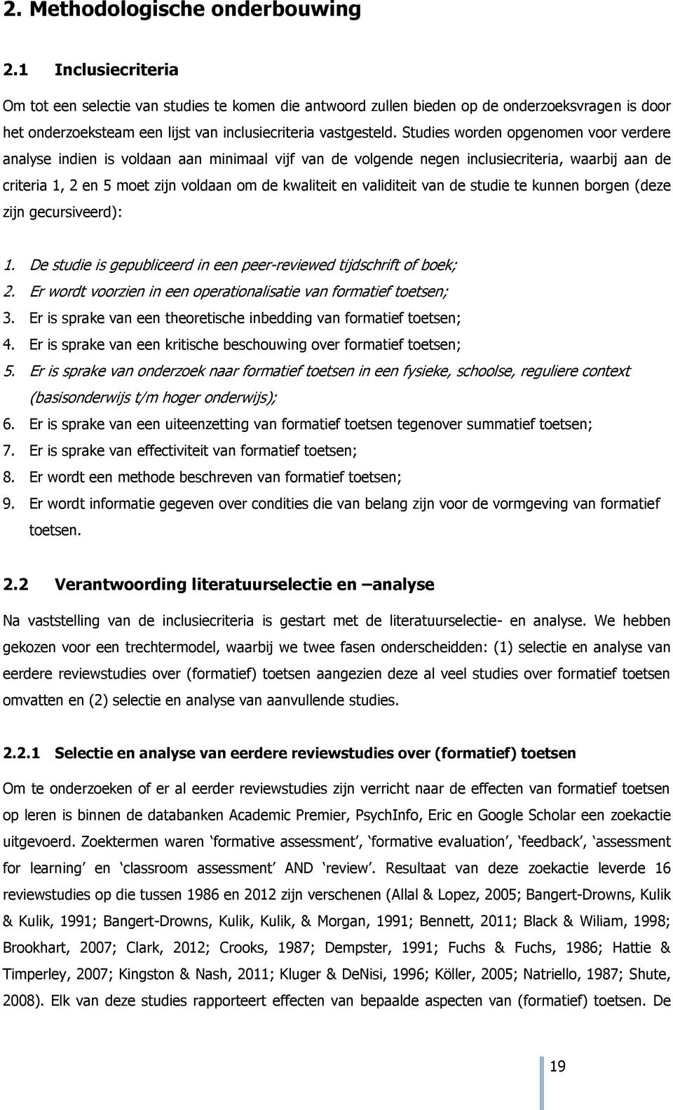 Studies worden opgenomen voor verdere analyse indien is voldaan aan minimaal vijf van de volgende negen inclusiecriteria, waarbij aan de criteria 1, 2 en 5 moet zijn voldaan om de kwaliteit en