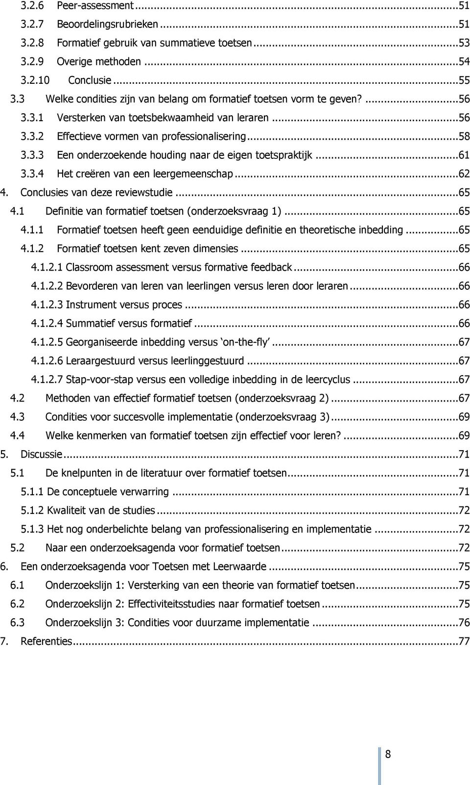 .. 61 3.3.4 Het creëren van een leergemeenschap... 62 4. Conclusies van deze reviewstudie... 65 4.1 Definitie van formatief toetsen (onderzoeksvraag 1)... 65 4.1.1 Formatief toetsen heeft geen eenduidige definitie en theoretische inbedding.