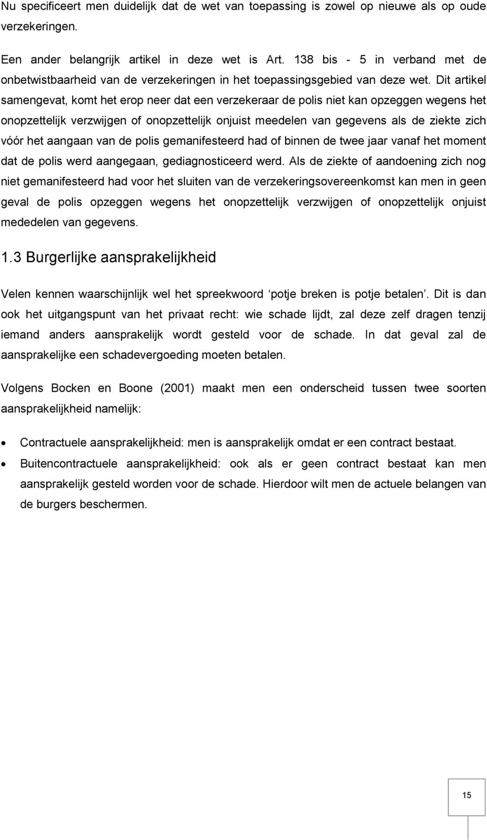 Dit artikel samengevat, komt het erop neer dat een verzekeraar de polis niet kan opzeggen wegens het onopzettelijk verzwijgen of onopzettelijk onjuist meedelen van gegevens als de ziekte zich vóór