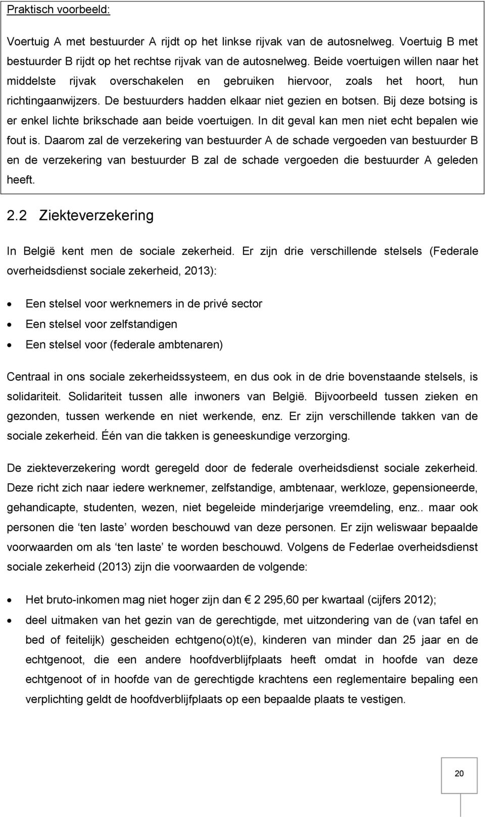 Bij deze botsing is er enkel lichte brikschade aan beide voertuigen. In dit geval kan men niet echt bepalen wie fout is.