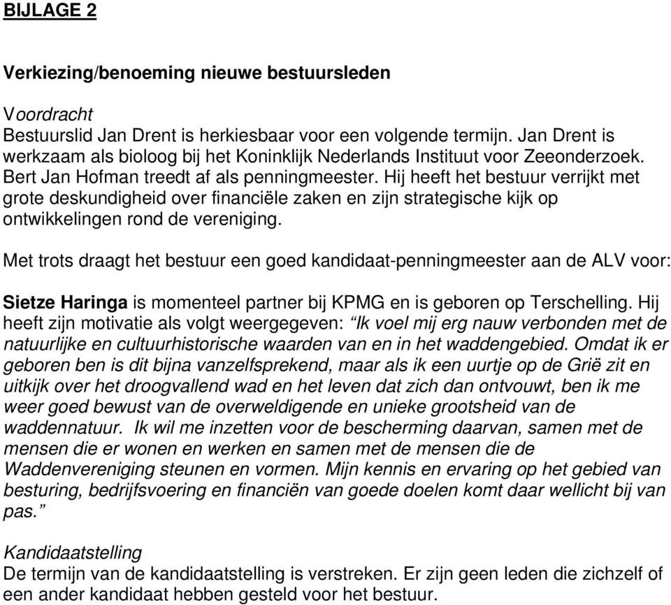 Hij heeft het bestuur verrijkt met grote deskundigheid over financiële zaken en zijn strategische kijk op ontwikkelingen rond de vereniging.