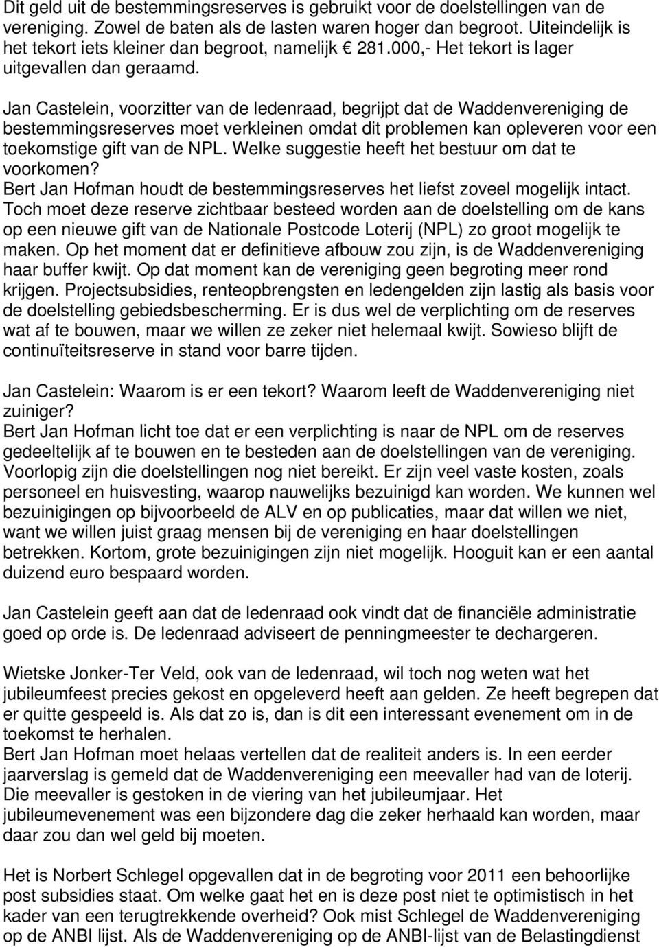 Jan Castelein, voorzitter van de ledenraad, begrijpt dat de Waddenvereniging de bestemmingsreserves moet verkleinen omdat dit problemen kan opleveren voor een toekomstige gift van de NPL.