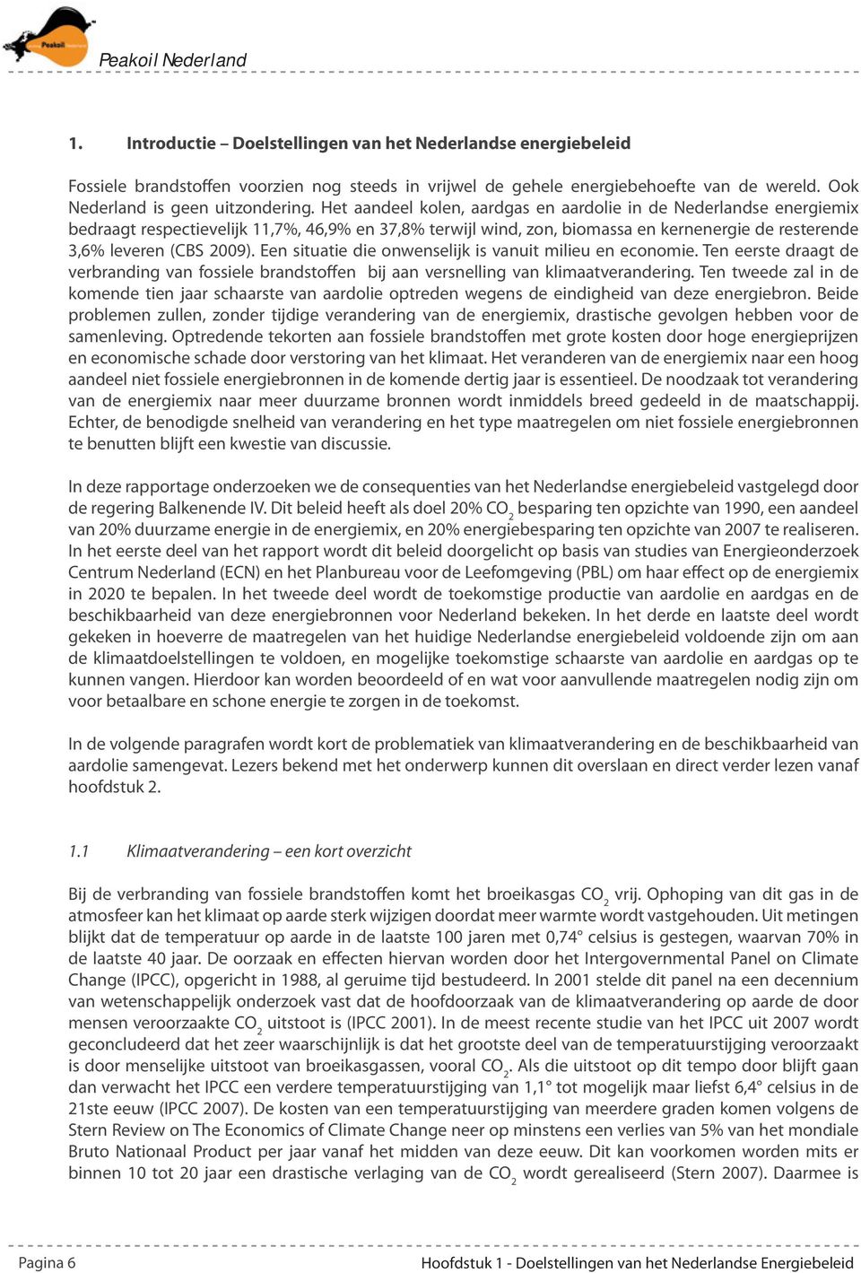 Een situatie die onwenselijk is vanuit milieu en economie. Ten eerste draagt de verbranding van fossiele brandstoffen bij aan versnelling van klimaatverandering.