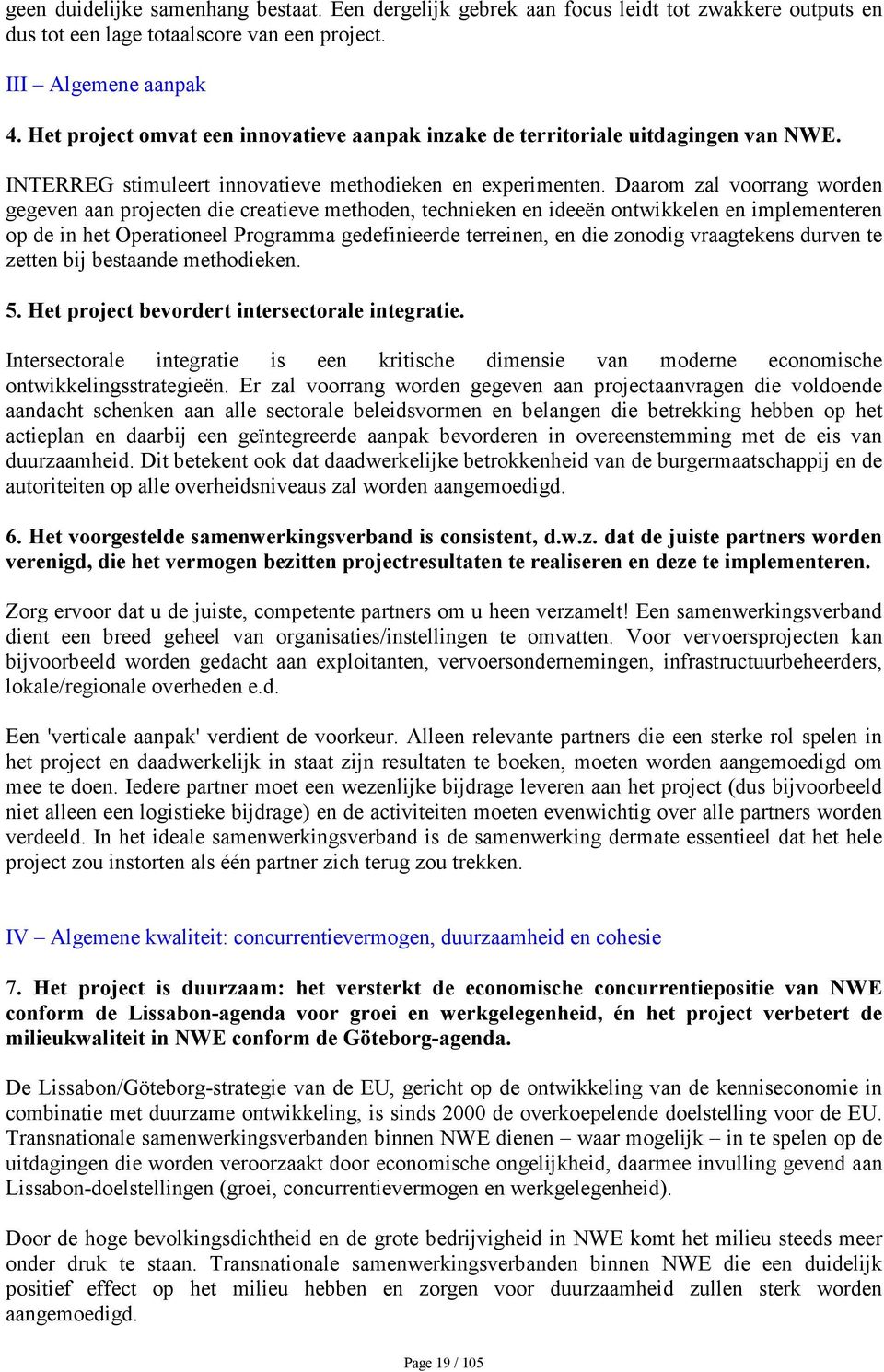 Daarom zal voorrang worden gegeven aan projecten die creatieve methoden, technieken en ideeën ontwikkelen en implementeren op de in het Operationeel Programma gedefinieerde terreinen, en die zonodig