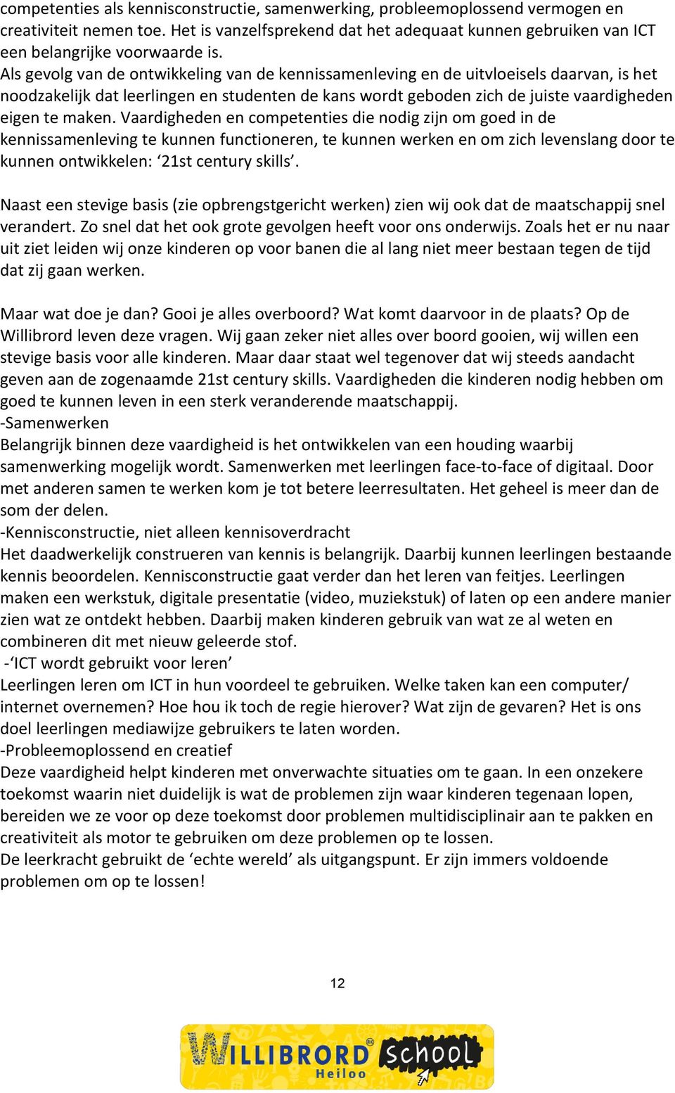 Vaardigheden en competenties die nodig zijn om goed in de kennissamenleving te kunnen functioneren, te kunnen werken en om zich levenslang door te kunnen ontwikkelen: 21st century skills.