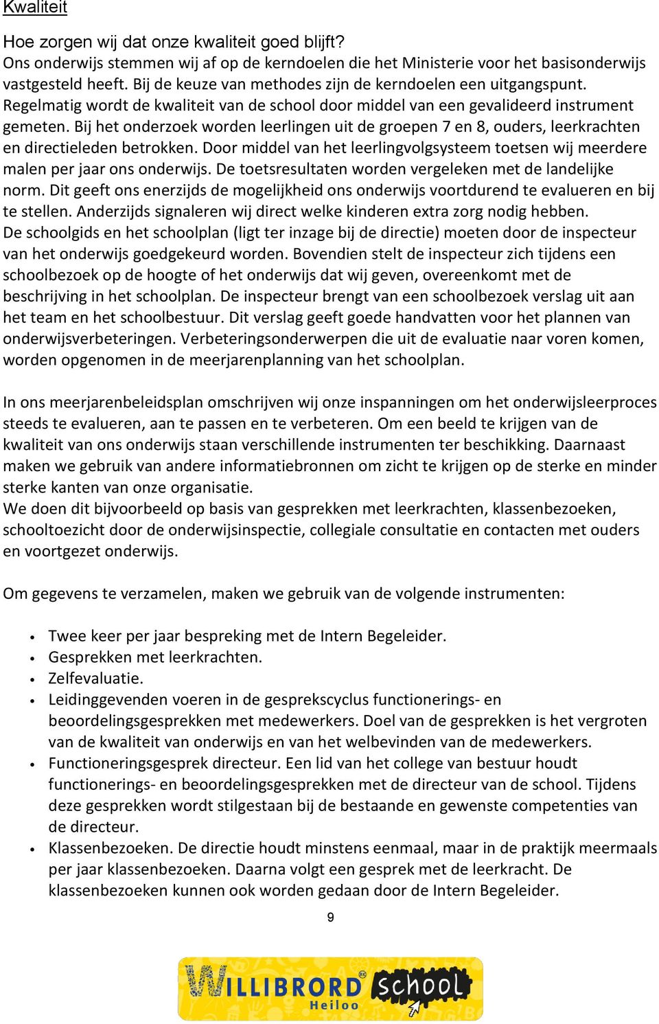 Bij het onderzoek worden leerlingen uit de groepen 7 en 8, ouders, leerkrachten en directieleden betrokken. Door middel van het leerlingvolgsysteem toetsen wij meerdere malen per jaar ons onderwijs.