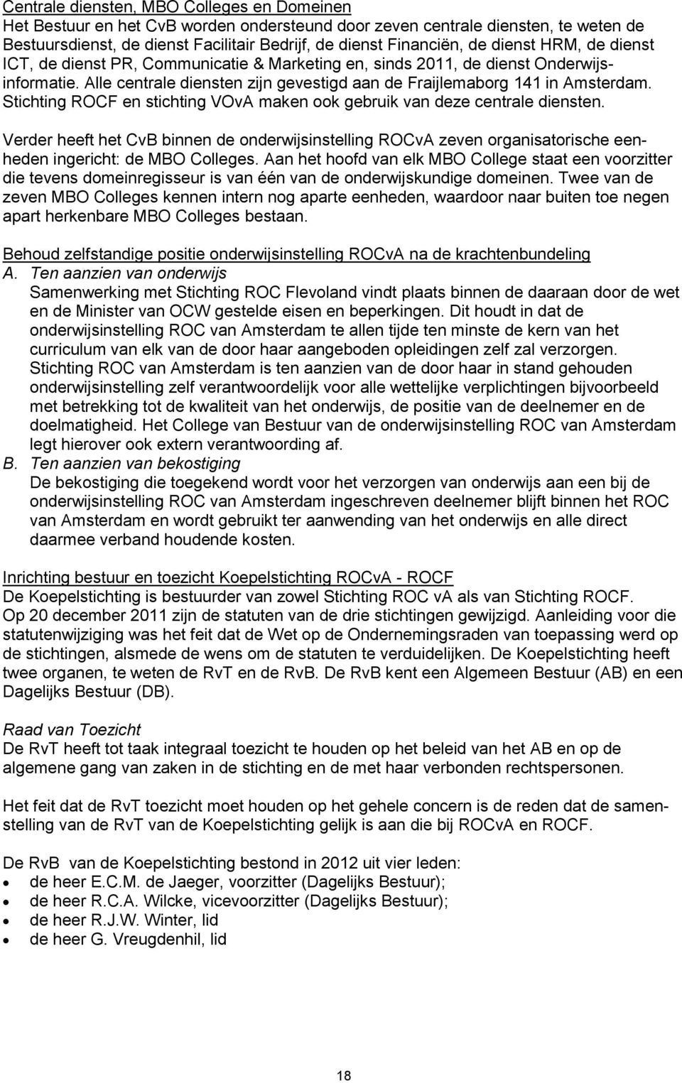 Stichting ROCF en stichting VOvA maken ook gebruik van deze centrale diensten. Verder heeft het CvB binnen de onderwijsinstelling ROCvA zeven organisatorische eenheden ingericht: de MBO Colleges.