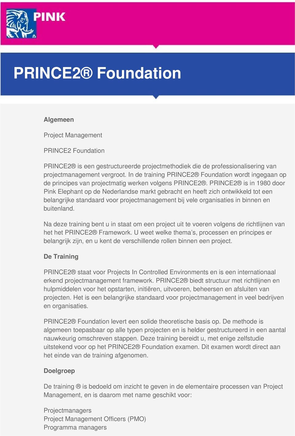 PRINCE2 is in 1980 door Pink Elephant op de Nederlandse markt gebracht en heeft zich ontwikkeld tot een belangrijke standaard voor projectmanagement bij vele organisaties in binnen en buitenland.