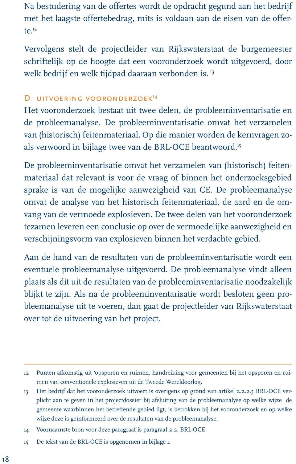 13 D uitvoering vooronderzoek 14 Het vooronderzoek bestaat uit twee delen, de probleeminventarisatie en de probleemanalyse.