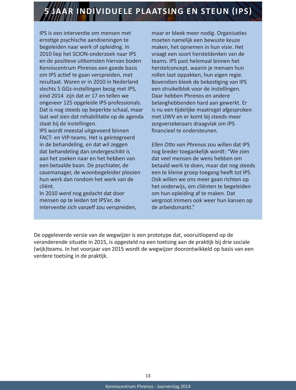 Waren er in 2010 in Nederland slechts 5 GGz-instellingen bezig met IPS, eind 2014 zijn dat er 17 en tellen we ongeveer 125 opgeleide IPS-professionals.