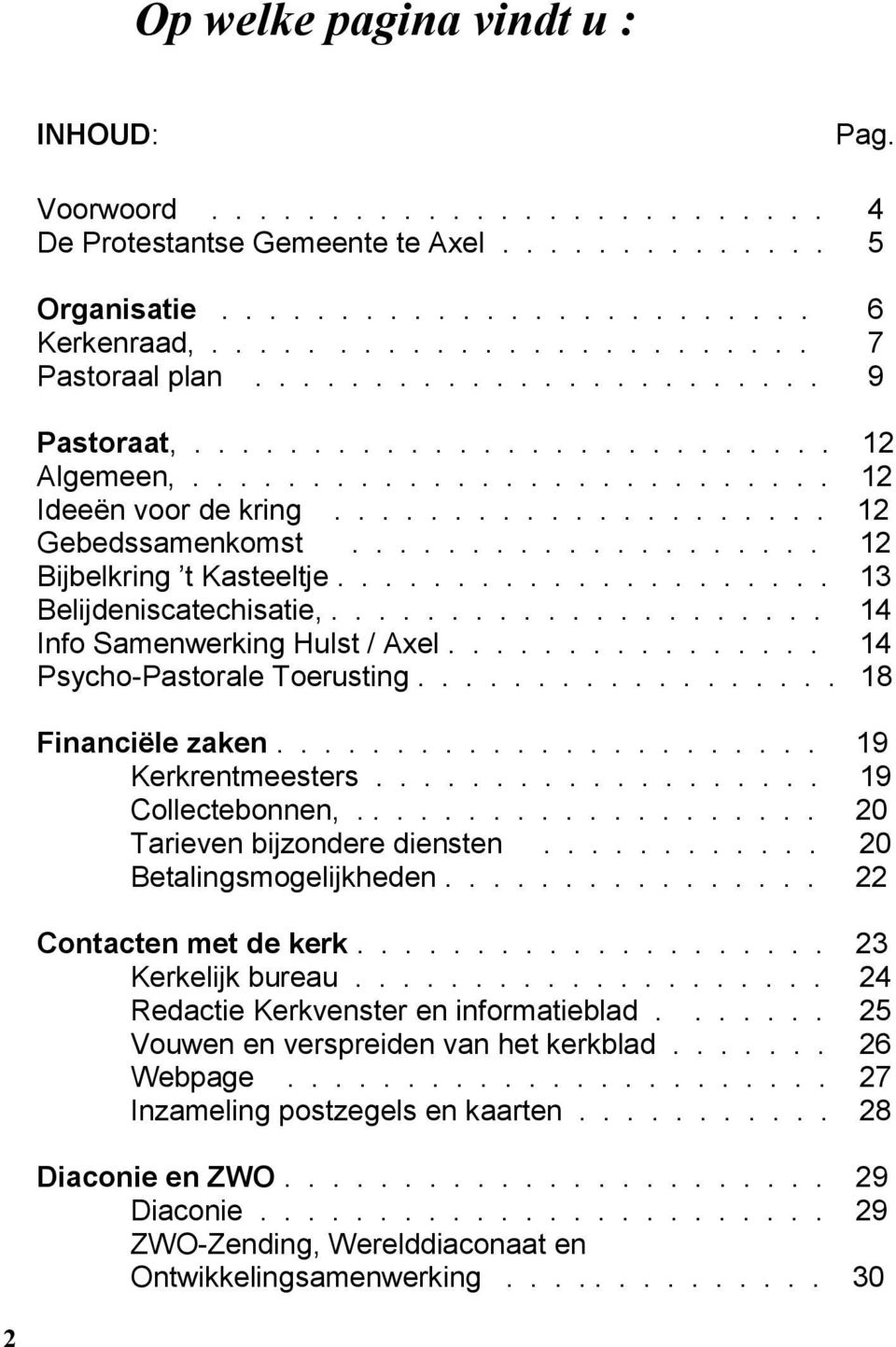 .................... 13 Belijdeniscatechisatie,..................... 14 Info Samenwerking Hulst / Axel................ 14 Psycho-Pastorale Toerusting.................. 18 Financiële zaken.