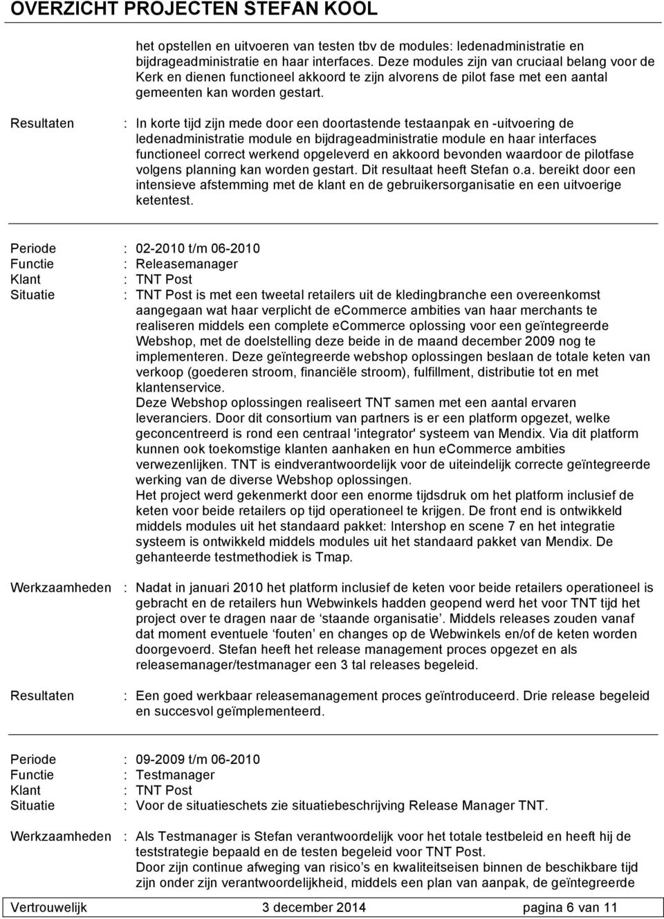 In korte tijd zijn mede door een doortastende testaanpak en -uitvoering de ledenadministratie module en bijdrageadministratie module en haar interfaces functioneel correct werkend opgeleverd en