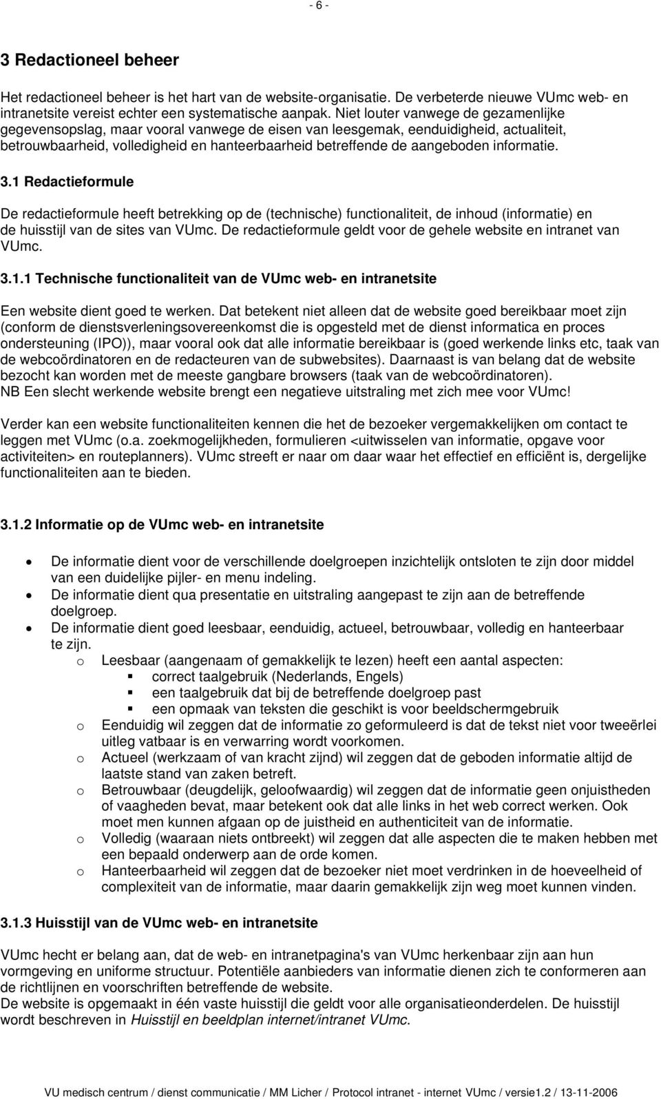 informatie. 3.1 Redactieformule De redactieformule heeft betrekking op de (technische) functionaliteit, de inhoud (informatie) en de huisstijl van de sites van VUmc.