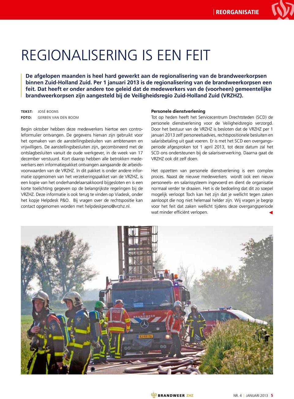 Dat heeft er onder andere toe geleid dat de medewerkers van de (voorheen) gemeentelijke brandweerkorpsen zijn aangesteld bij de Veiligheidsregio Zuid-Holland Zuid (VRZHZ).