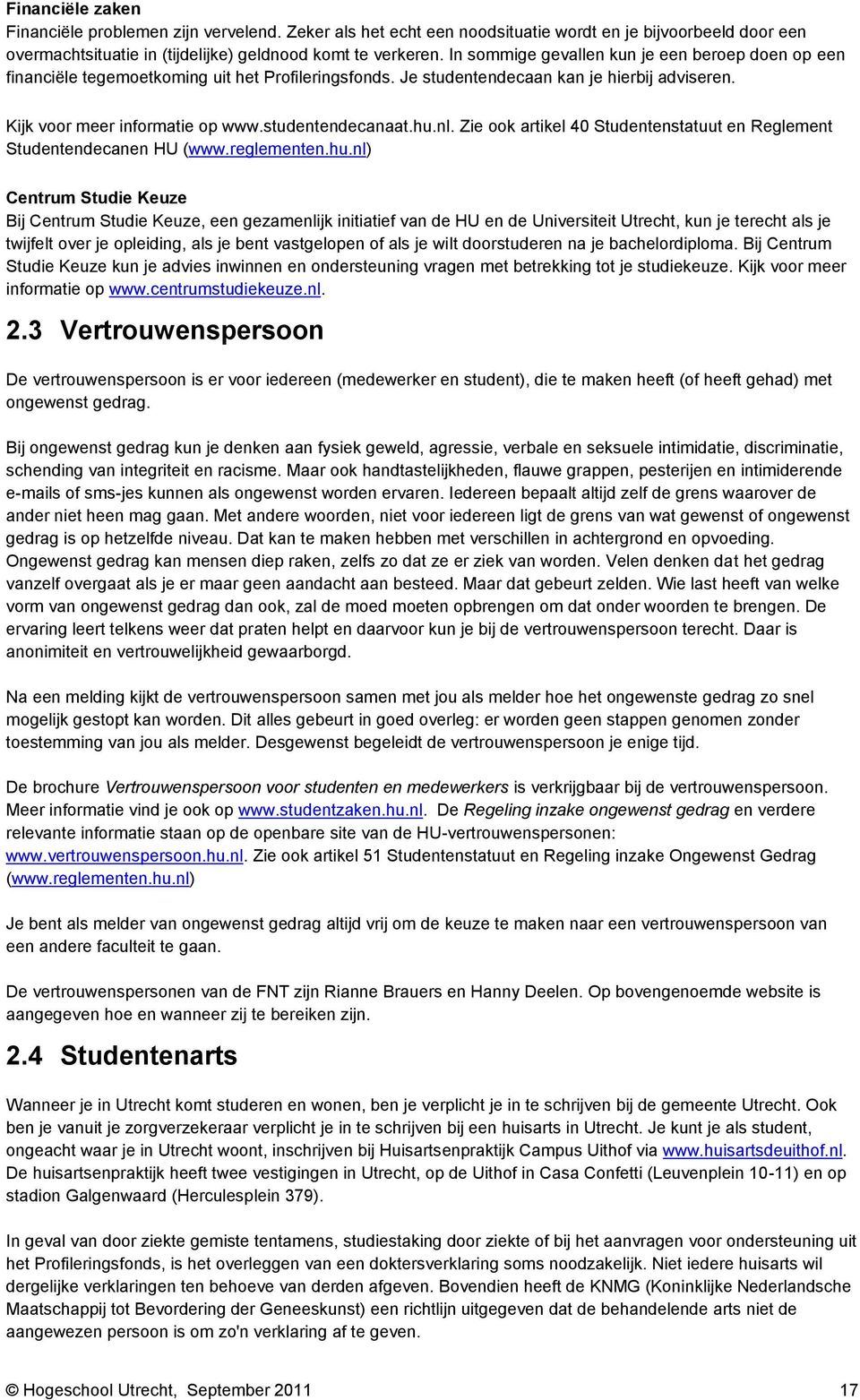 hu.nl. Zie ook artikel 40 Studentenstatuut en Reglement Studentendecanen HU (www.reglementen.hu.nl) Centrum Studie Keuze Bij Centrum Studie Keuze, een gezamenlijk initiatief van de HU en de