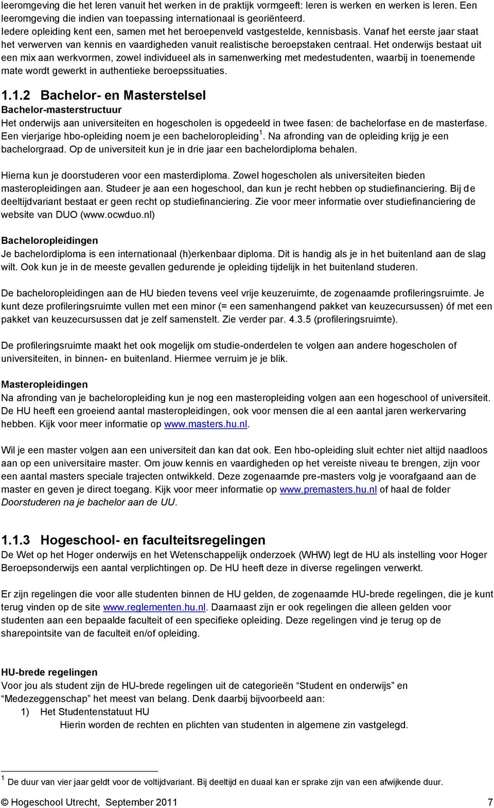 Het onderwijs bestaat uit een mix aan werkvormen, zowel individueel als in samenwerking met medestudenten, waarbij in toenemende mate wordt gewerkt in authentieke beroepssituaties. 1.