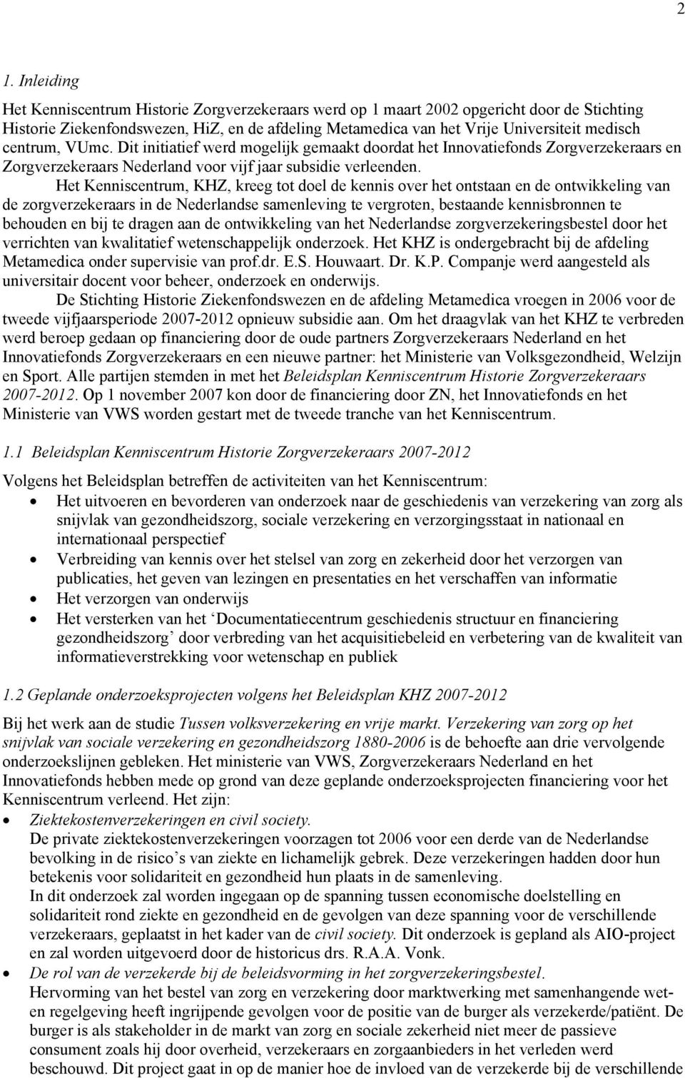 Het Kenniscentrum, KHZ, kreeg tot doel de kennis over het ontstaan en de ontwikkeling van de zorgverzekeraars in de Nederlandse samenleving te vergroten, bestaande kennisbronnen te behouden en bij te