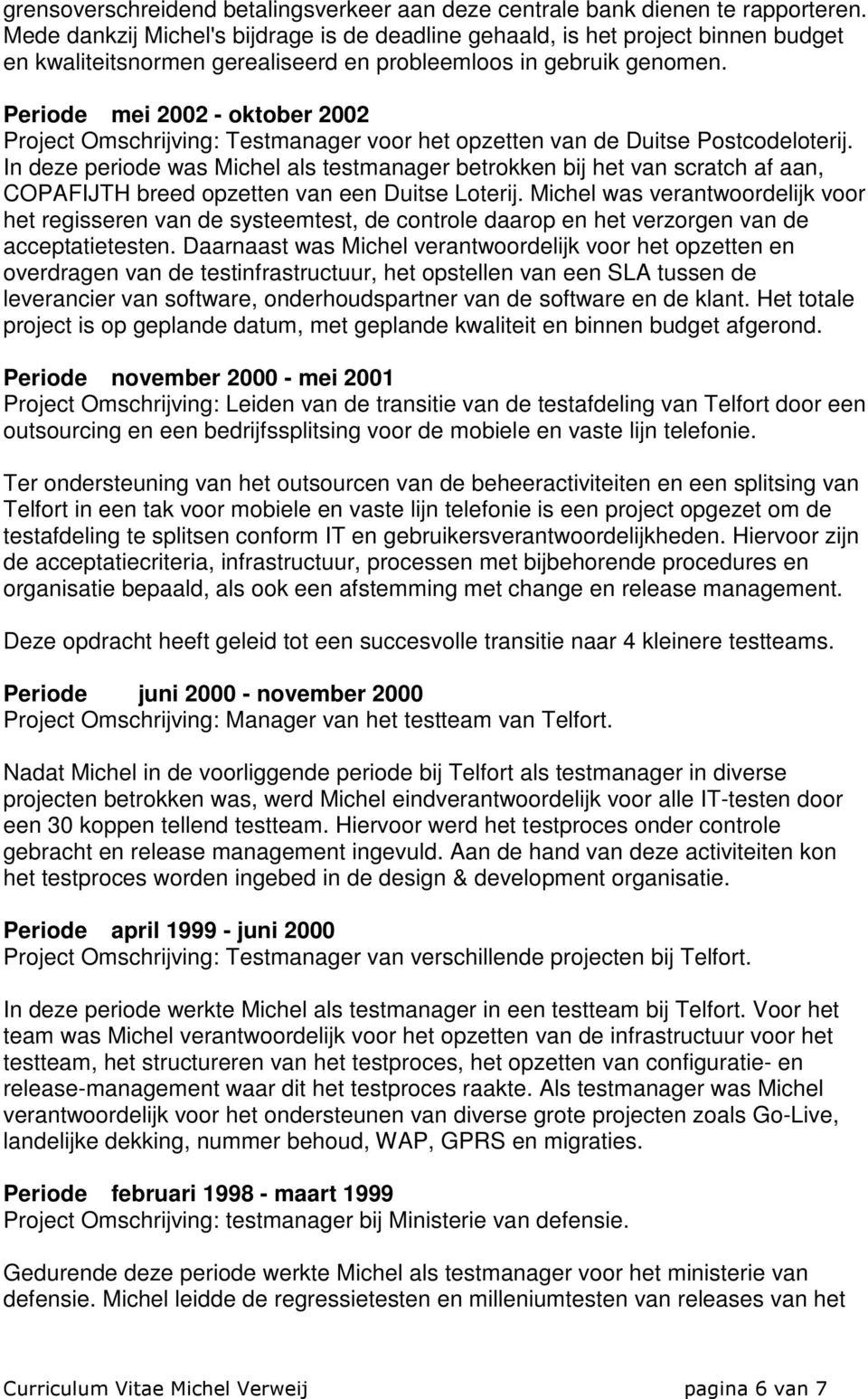 Periode mei 2002 - oktober 2002 Project Omschrijving: Testmanager voor het opzetten van de Duitse Postcodeloterij.