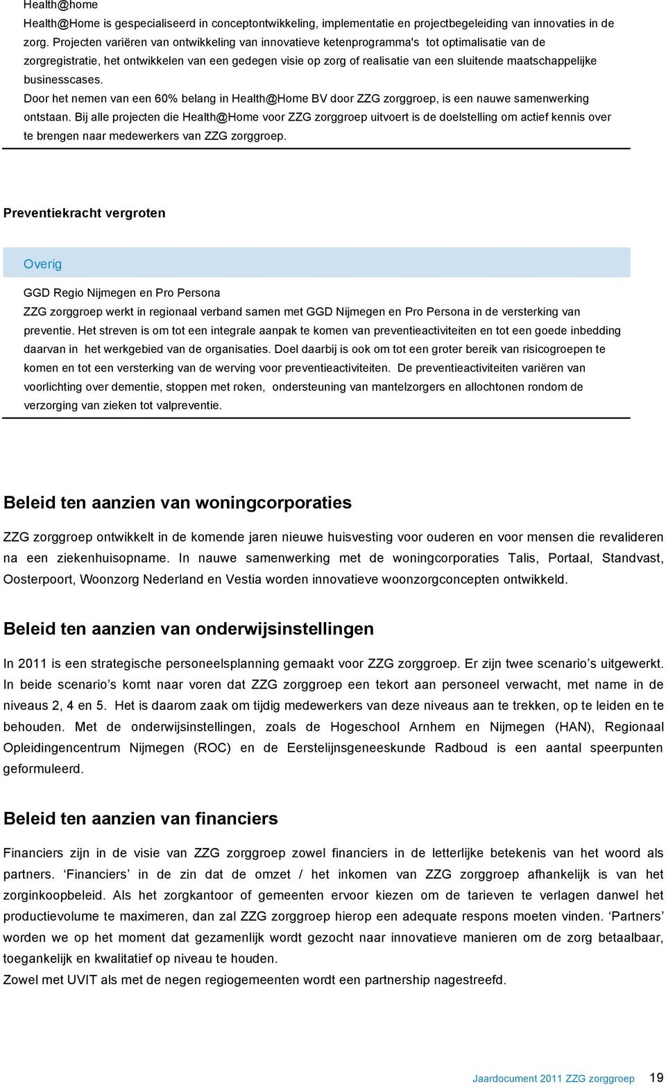 maatschappelijke businesscases. Door het nemen van een 60% belang in Health@Home BV door ZZG zorggroep, is een nauwe samenwerking ontstaan.