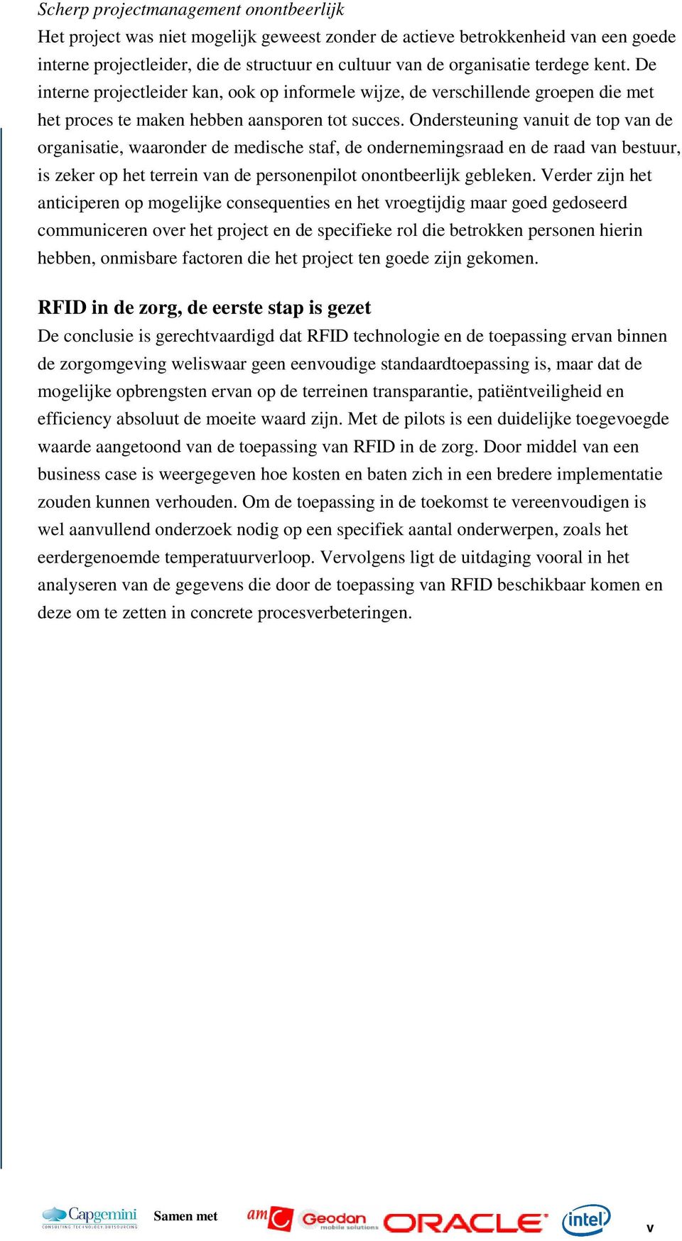 Ondersteuning vanuit de top van de organisatie, waaronder de medische staf, de ondernemingsraad en de raad van bestuur, is zeker op het terrein van de personenpilot onontbeerlijk gebleken.