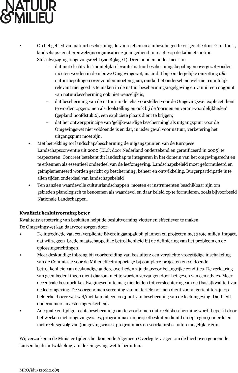 Deze houden onder meer in: dat niet slechts de ruimtelijk relevante natuurbeschermingsbepalingen overgezet zouden moeten worden in de nieuwe Omgevingswet, maar dat bij een dergelijke omzetting alle