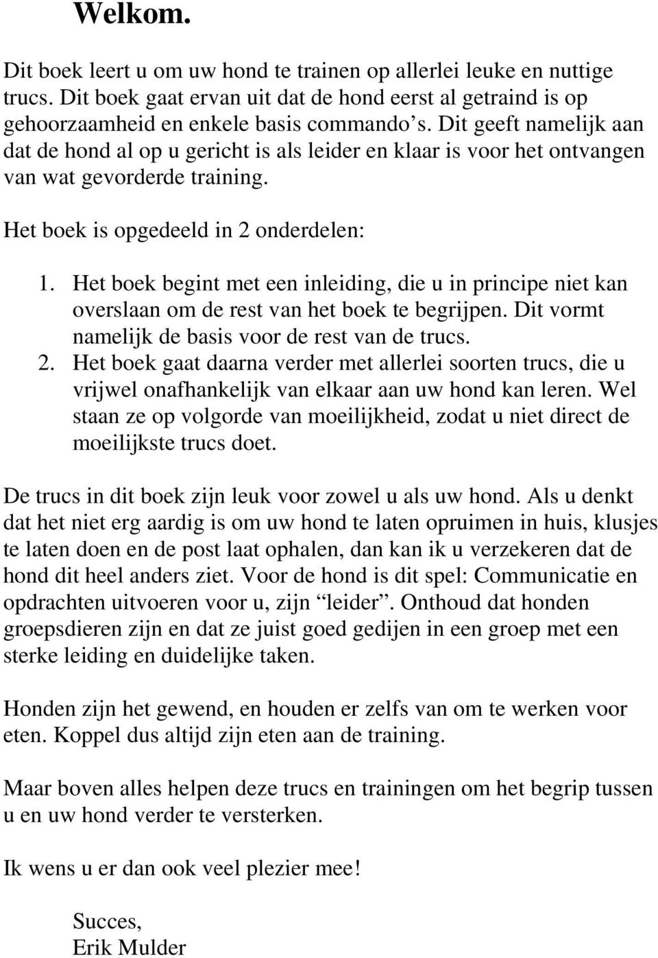 Het boek begint met een inleiding, die u in principe niet kan overslaan om de rest van het boek te begrijpen. Dit vormt namelijk de basis voor de rest van de trucs. 2.