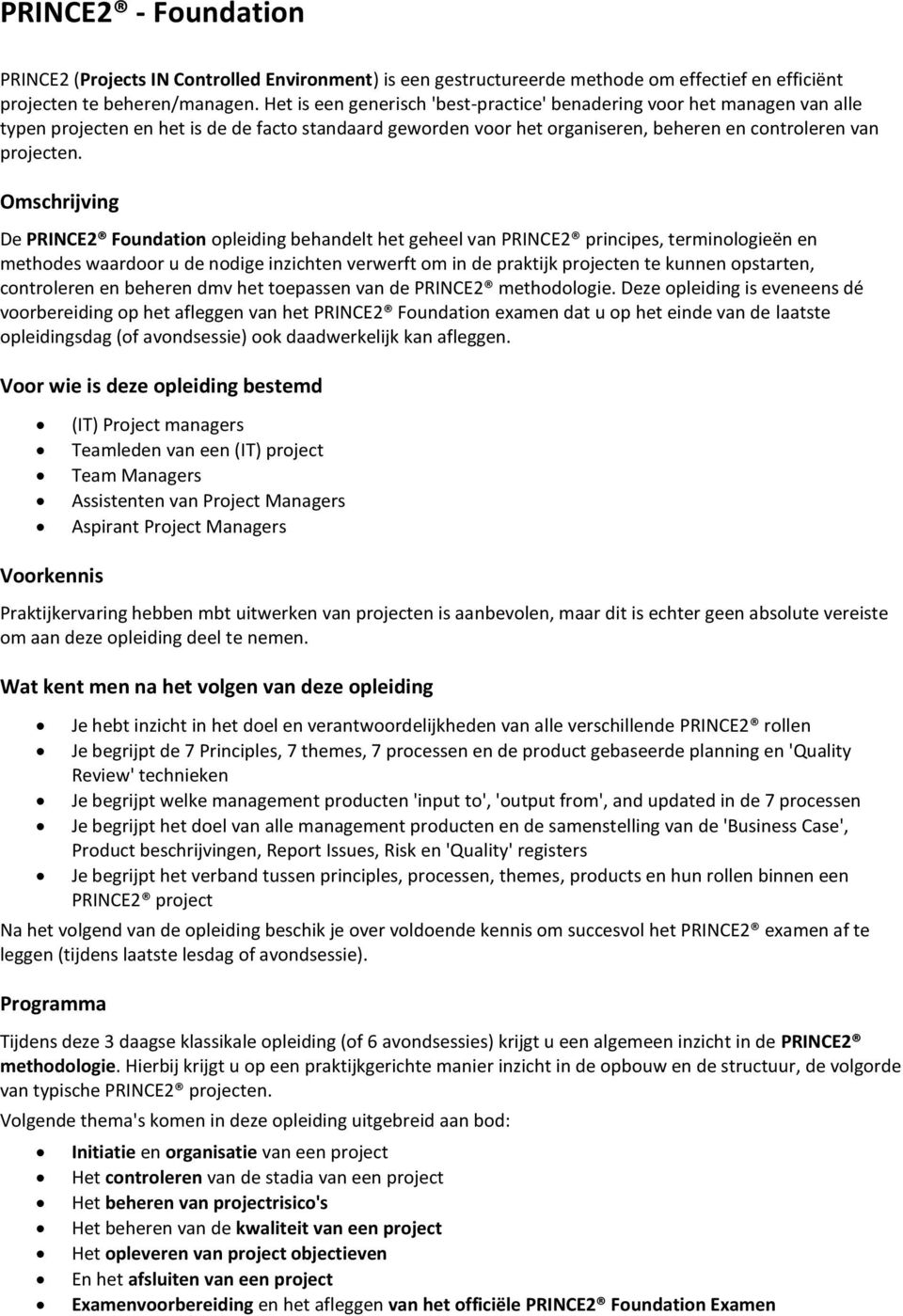 Omschrijving De PRINCE2 Foundation opleiding behandelt het geheel van PRINCE2 principes, terminologieën en methodes waardoor u de nodige inzichten verwerft om in de praktijk projecten te kunnen