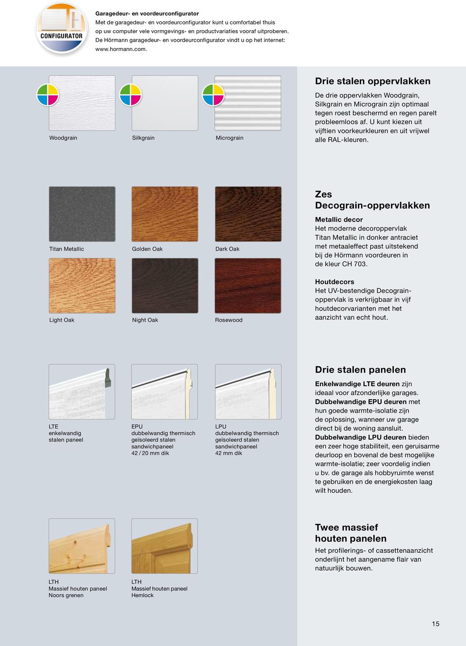 Drie stalen oppervlakken Woodgrain Silkgrain Micrograin De drie oppervlakken Woodgrain, Silkgrain en Micrograin zijn optimaal tegen roest beschermd en regen parelt probleemloos af.