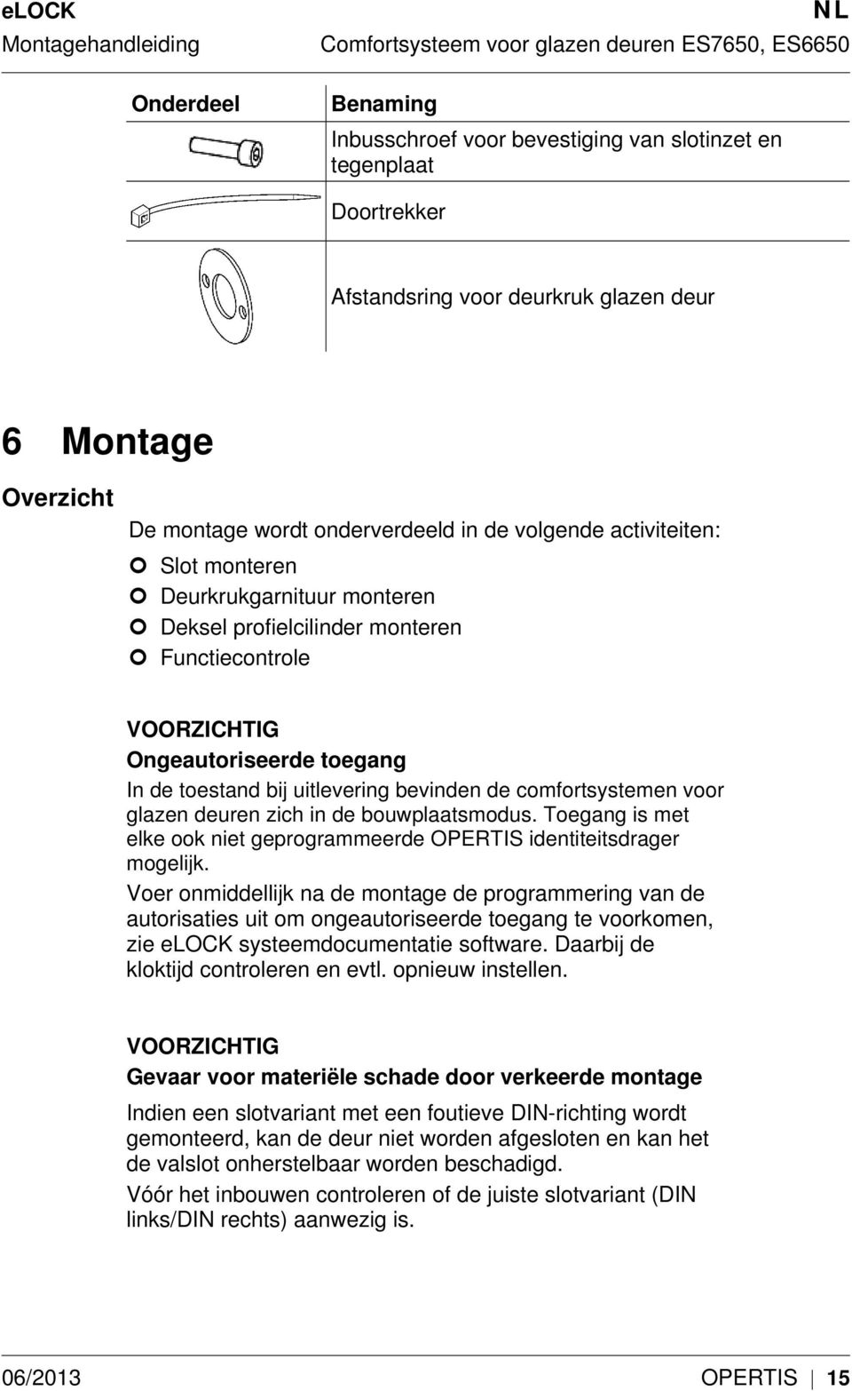 voor glazen deuren zich in de bouwplaatsmodus. Toegang is met elke ook niet geprogrammeerde OPERTIS identiteitsdrager mogelijk.