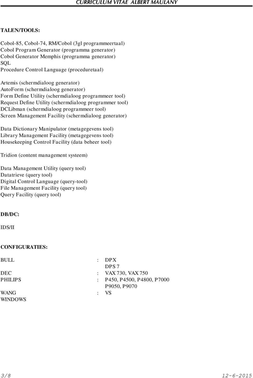 DCLibman (schermdialoog programmeer tool) Screen Management Facility (schermdialoog generator) Data Dictionary Manipulator (metagegevens tool) Library Management Facility (metagegevens tool)