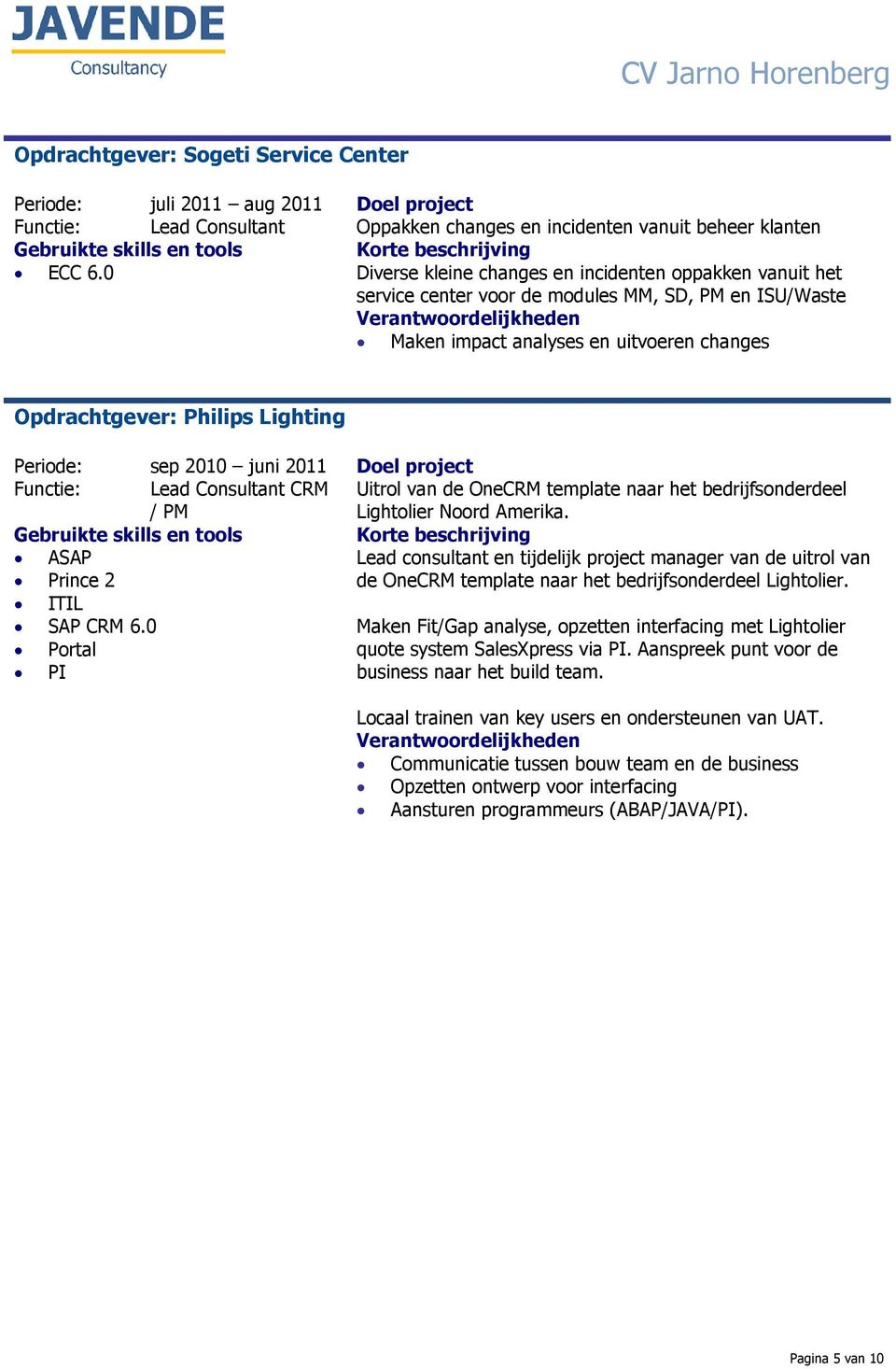 uitvoeren changes Opdrachtgever: Philips Lighting Periode: sep 2010 juni 2011 Functie: Lead Consultant CRM / PM ASAP Prince 2 ITIL SAP CRM 6.