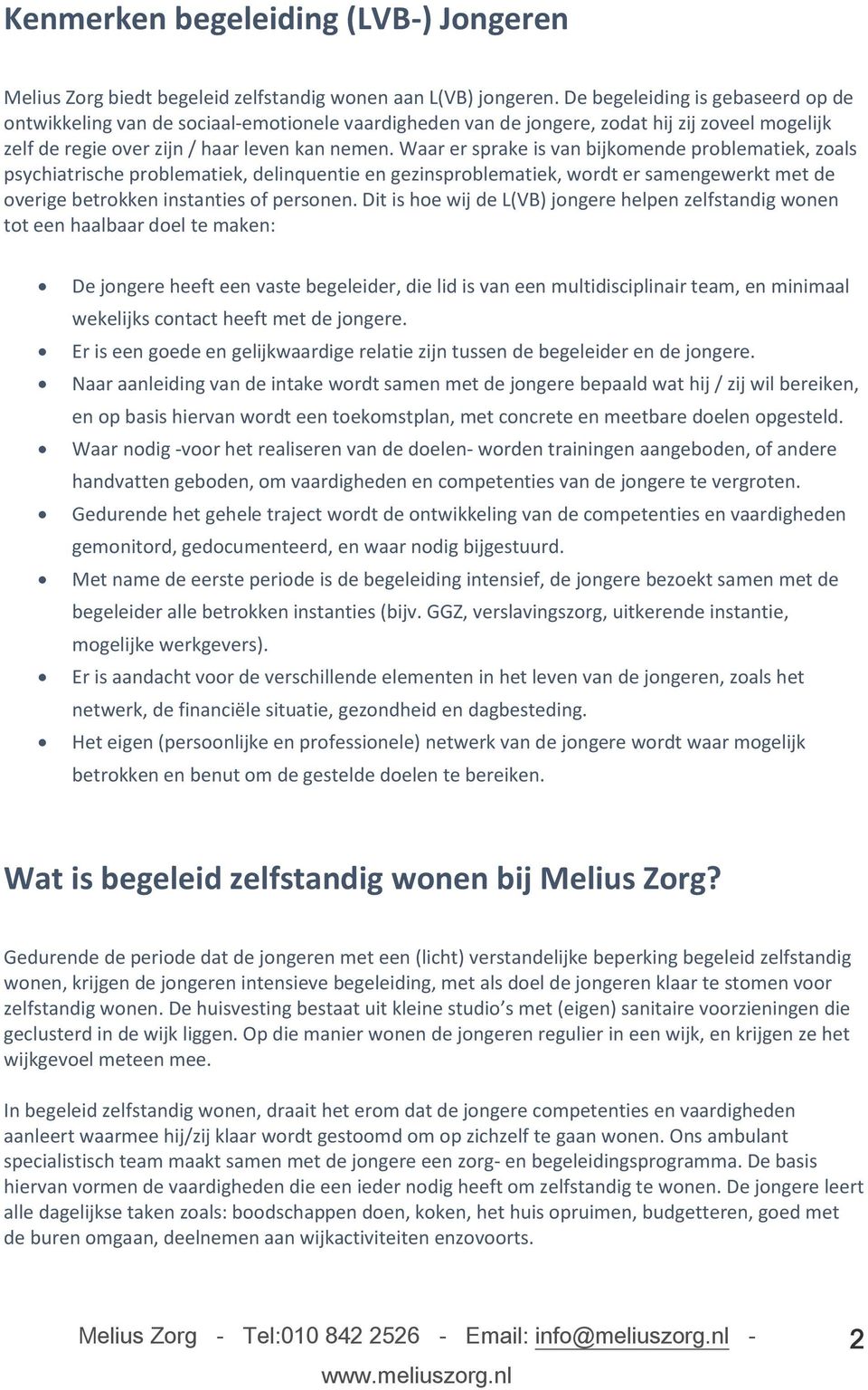 Waar er sprake is van bijkomende problematiek, zoals psychiatrische problematiek, delinquentie en gezinsproblematiek, wordt er samengewerkt met de overige betrokken instanties of personen.