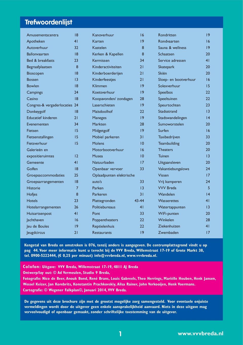 Groepsarrangementen 18 Historie 7 Hofjes 8 Hotels 23 Hotelarrangementen 26 Huisartsenpost 41 Jachthaven 16 Jeu de Boules 19 Jeugdcircus 21 Kanoverhuur 16 Karten 19 Kastelen 8 Kerken & Kapellen 8