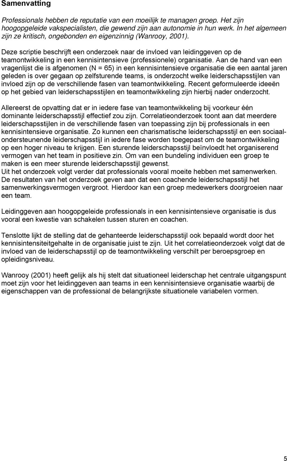 Deze scriptie beschrijft een onderzoek naar de invloed van leidinggeven op de teamontwikkeling in een kennisintensieve (professionele) organisatie.