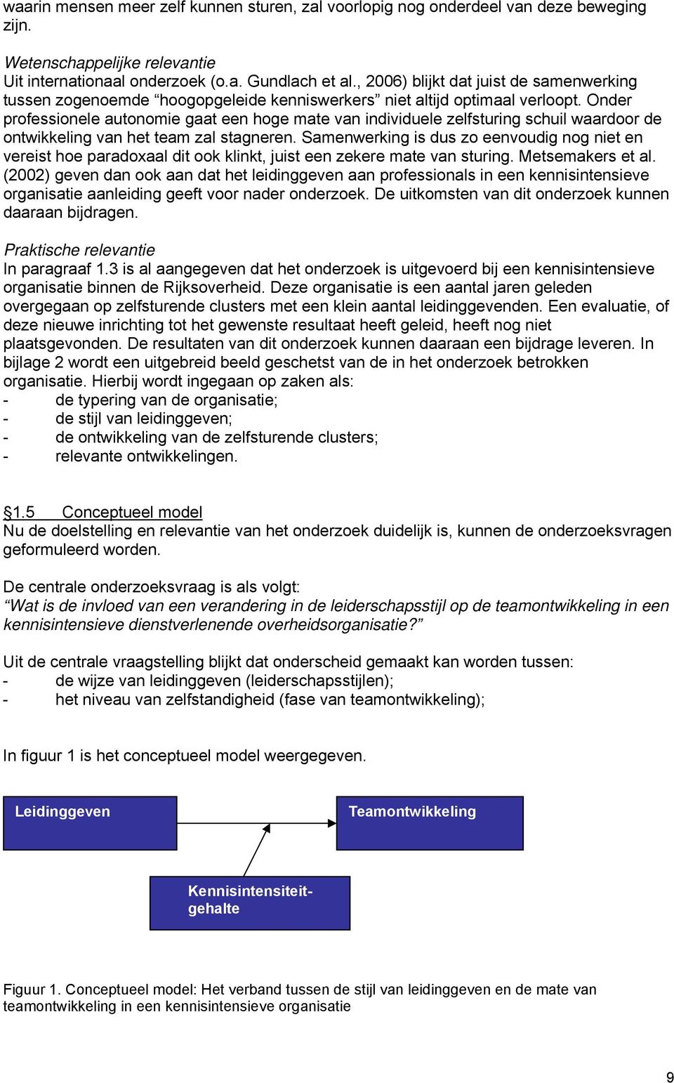 Onder professionele autonomie gaat een hoge mate van individuele zelfsturing schuil waardoor de ontwikkeling van het team zal stagneren.