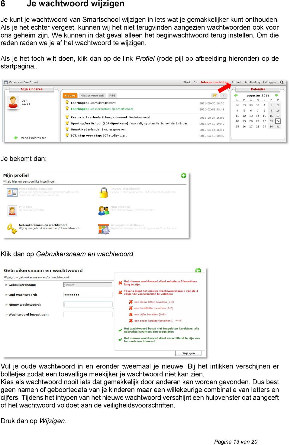 Om die reden raden we je af het wachtwoord te wijzigen. Als je het toch wilt doen, klik dan op de link Profiel (rode pijl op afbeelding hieronder) op de startpagina.